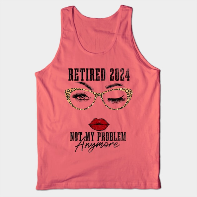 retired 2024 not my problem anymore Tank Top by logo desang